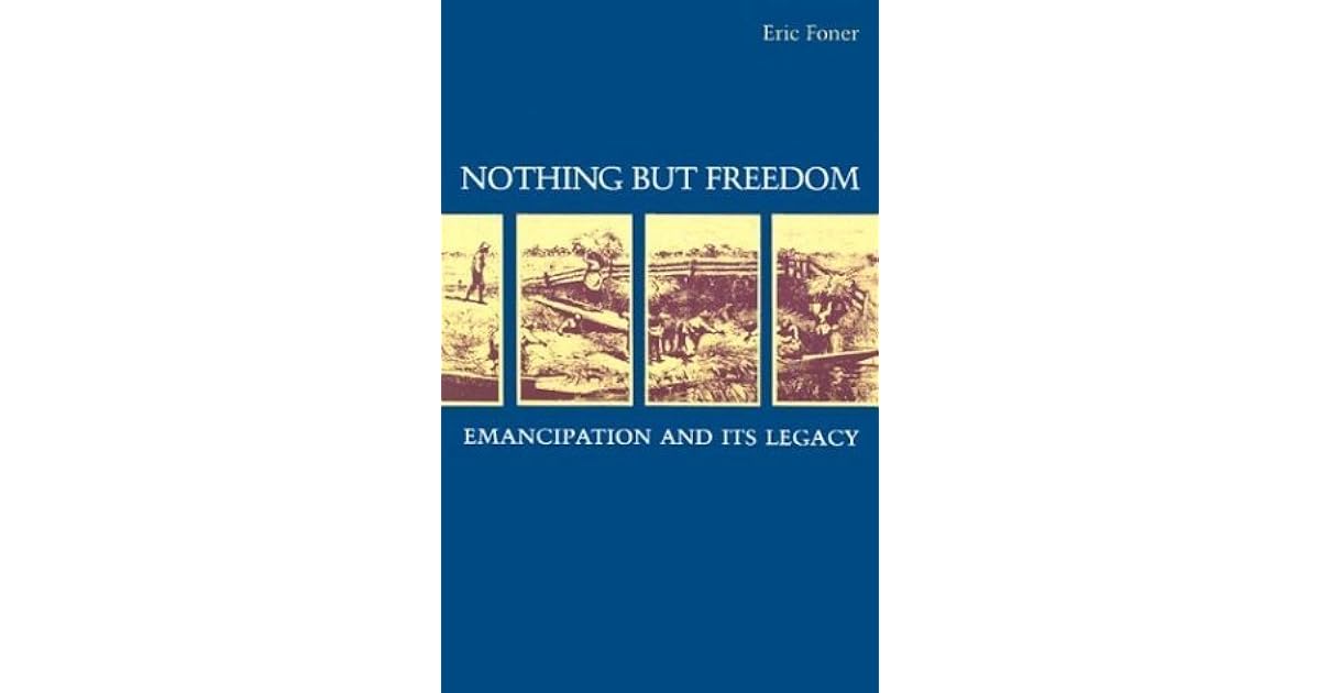 Nothing But Freedom: Emancipation and Its Legacy by Eric Foner
