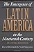 The Emergence of Latin America in the Nineteenth Century by David Bushnell