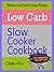 Low Carb Slow Cooker Cookbook : Delicious Low Carb Crockpot Recipes