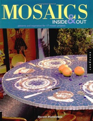 Mosaics Inside and Out: Patterns and Inspiration for 17 Mosaic Projects (Paperback)