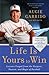Life Is Yours to Win: Lessons Forged from the Purpose, Passion, and Magic of Baseball