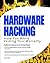 Hardware Hacking: Have Fun While Voiding Your Warranty