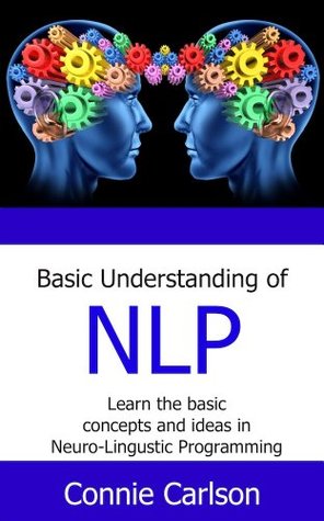 Basic Understanding of NLP: Learn the basic concepts and ideas in Neuro-Linguistic Programming (Kindle Edition)