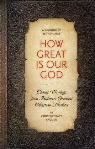 How Great is Our God: Classic Writings from History's Greatest Christian Thinkers in Contemporary English
