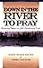 Down in the River to Pray: ...
