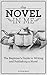 The Novel in Me: The Beginner's Guide to Writing and Publishing a Novel