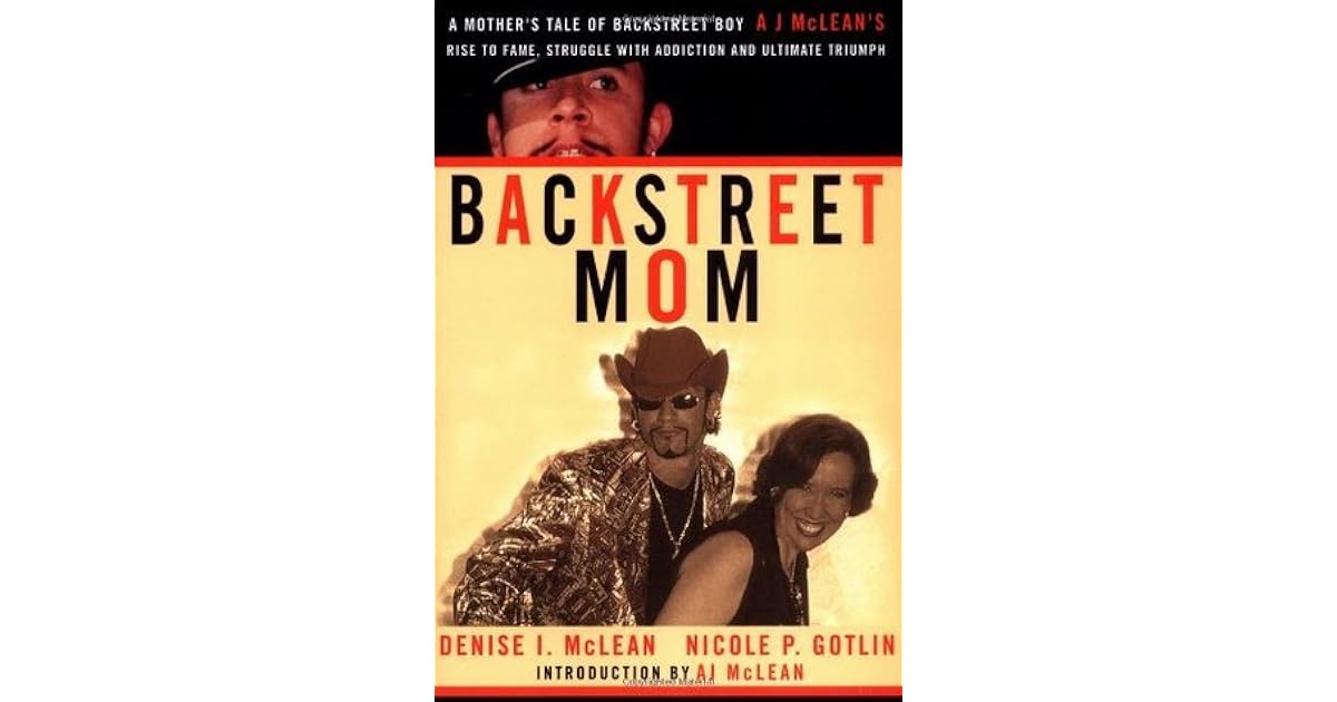 Backstreet Mom A Mother S Tale Of Backstreet Boy Aj Mclean S Rise To Fame Struggle With Addiction And Ultimate Triumph By Denise I Mclean