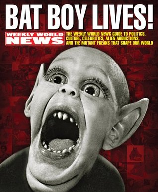 Bat Boy Lives!: The Weekly World News Guide to Politics, Culture, Celebrities, Alien Abductions, and the Mutant Freaks that Shape Our World (Paperback)