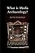 What is Media Archaeology?
