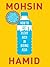 How to Get Filthy Rich in Rising Asia by Mohsin Hamid