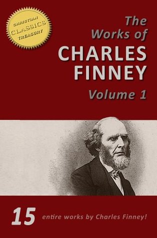 The Works of Charles Finney, Vol 1 (15-in-1) Power From on High, Lectures on Revivals of Religion, Autobiography of Charles Finney, Revival Fire, Holiness of Christians, Systematic Theology