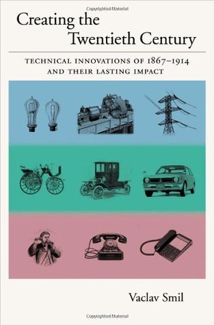 Creating the Twentieth Century: Technical Innovations of 1867-1914 and Their Lasting Impact (Technical Revolutions and Their Lasting Impact)