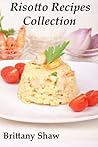 Quick And Easy Risotto Recipes: Collection Includes A Variety Of Easy, Mushroom, Butternut Squash, Chicken, Seafood, Asparagus, Pumpkin Prawn and Risotto Cakes Recipes