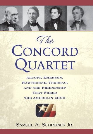 The Concord Quartet: Alcott, Emerson, Hawthorne, Thoreau and the Friendship That Freed the American Mind (Hardcover)