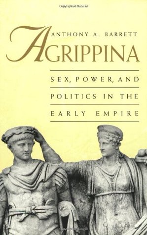 Agrippina: Sex, Power, and Politics in the Early Empire (Paperback)