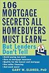 The 106 Mortgage Secrets All Homebuyers Must Learn--But Lenders Don't Tell The 106 Mortgage Secrets All Homebuyers Must Learn--But Lenders Don't Tell