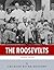 The Roosevelts: The Lives and Legacies of Theodore, Franklin and Eleanor Roosevelt