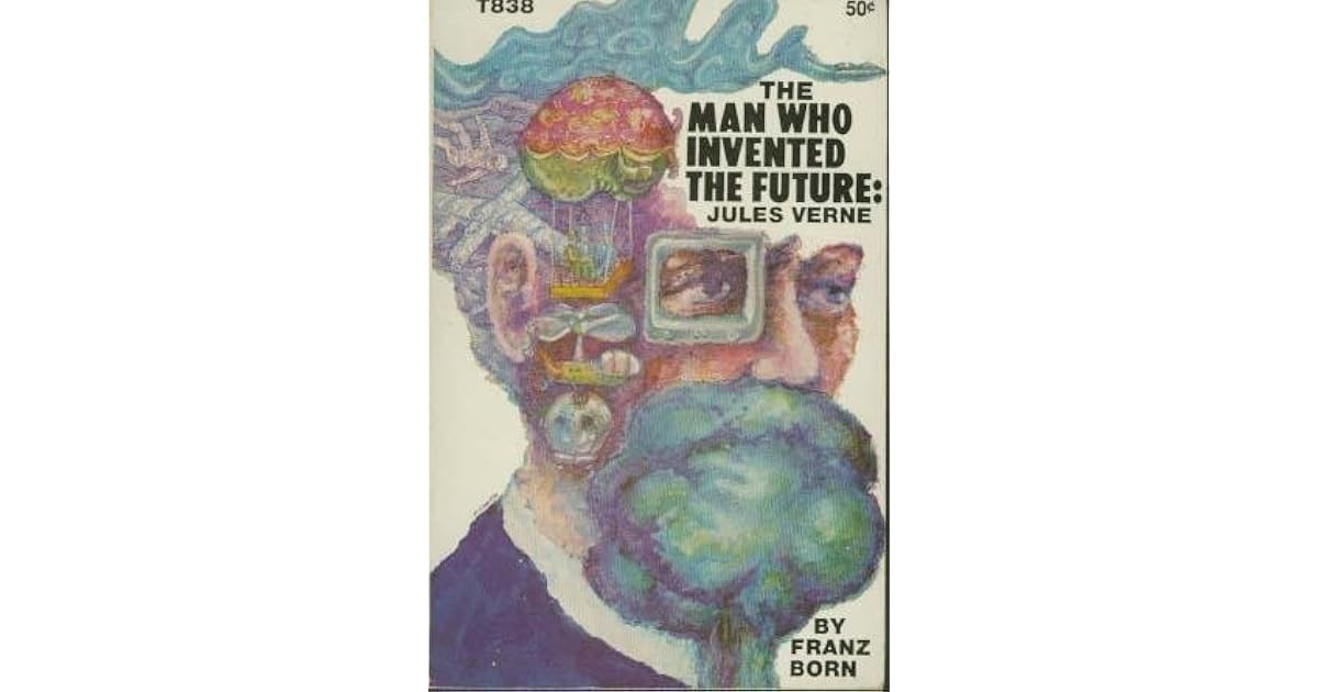 Jules Verne The Man Who Invented The Future By Franz Born