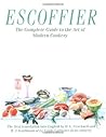 Escoffier: The Complete Guide to the Art of Modern Cookery