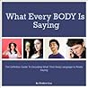 What Every BODY is Saying: The definitive guide to decoding what their body language is really saying What Every BODY is Saying: The definitive guide to decoding what their body language is really saying