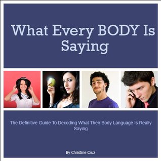 What Every BODY is Saying: The definitive guide to decoding what their body language is really saying