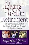 Living Well in Retirement: Prosper Without a Paycheck, Feel Great Mentally and Physically, Realize Your Dreams
