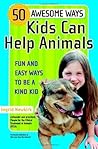 50 Awesome Ways Kids Can Help Animals: Fun and Easy Ways to Be a Kind Kid