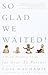 So Glad We Waited! by Lois Nachamie