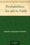 Probabilities : An aid to Faith Probabilities : An aid to Faith