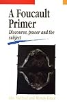 A Foucault Primer: Discourse, Power and the Subject