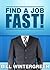 Find A Job... FAST: The Secrets Of Getting Hired Using The Internet And Networking