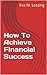 How To Achieve Financial Success by Eva M. Lessing