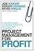 Project Management for Profit: A Failsafe Guide to Keeping Projects On Track and On Budget