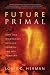 Future Primal: How Our Wilderness Origins Show Us the Way Forward