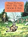 Wait Till the Moon Is Full by Margaret Wise Brown