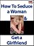 How To Seduce a Woman and G...