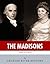 The Madisons: The Lives and Legacies of James and Dolley Madison