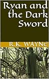 Ryan and the Dark Sword by R.K. Wayne
