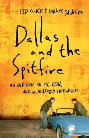 Dallas and the Spitfire: An Old Car, an Ex-Con, and an Unlikely Friendship
