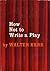 HOW NOT TO WRITE A PLAY by Walter Kerr