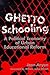 Ghetto Schooling: A Politic...