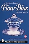 A Pocket Guide to Flow Blue (A Schiffer Book for Collectors) A Pocket Guide to Flow Blue (A Schiffer Book for Collectors)