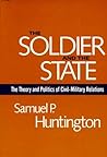 The Soldier and the State: The Theory and Politics of Civil–Military Relations