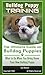 Bulldog Puppy Training: The Ultimate Guide on Bulldog Puppies, What to Do When You Bring Home Your New Bulldog Puppy