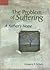 The Problem of Suffering by Gregory P. Schulz The Problem of Suffering by Gregory P. Schulz