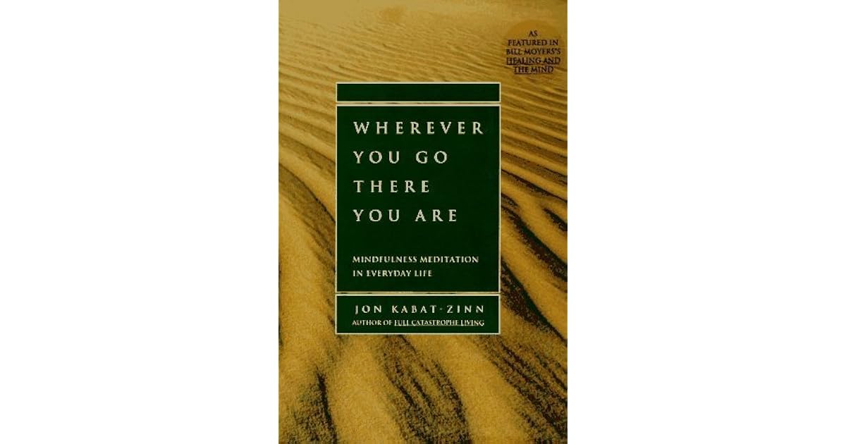 Wherever You Go, There You Are Mindfulness Meditation in Everyday Life by Jon KabatZinn Wherever You Go, There You Are Mindfulness Meditation in Everyday Life by Jon KabatZinn