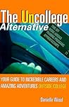 The UnCollege Alternative: Your Guide to Incredible Careers and Amazing Adventures Outside College