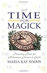 A Time for Magick: Planetary Hours for Meditations, Rituals & Spells