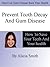 Prevent Tooth Decay and Gum Disease - How To Save Your Teeth And Your Health