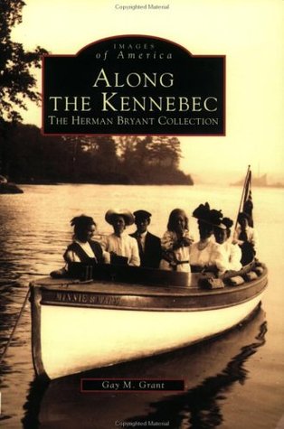 Along the Kennebec: The Herman Bryant Collection (Images of America: Maine)